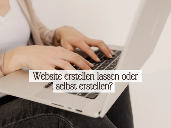 Website erstellen lassen oder selbst erstellen? Die Entscheidungshilfe für GründerInnen und Solo-Selbstständige